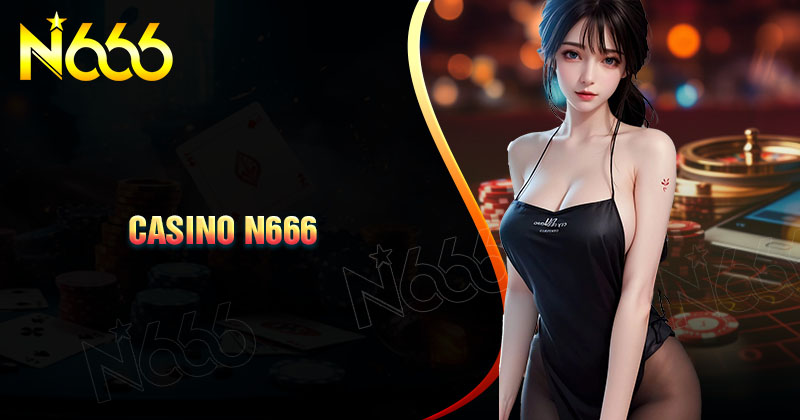 casino-n666-dinh-cao-ca-cuoc-doi-thuong-truc-tuyen 