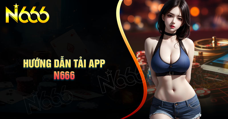 huong-dan-tai-app-n666-nhanh-gon-cho-tan-thu 