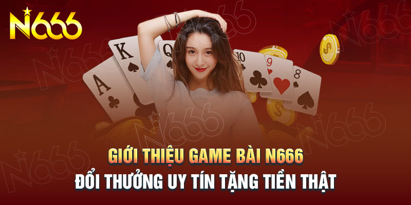 uu-diem-ca-cuoc-sanh-game-bai-n666-mang-lai